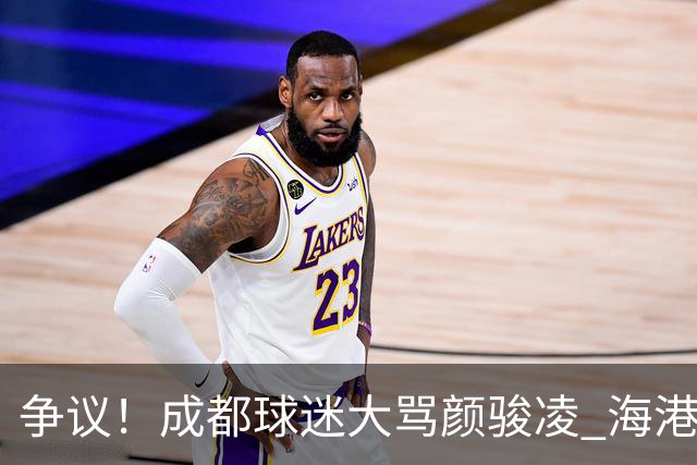 争议！成都球迷大骂颜骏凌 海港球迷：四处拉仇恨 难怪被群起攻之
