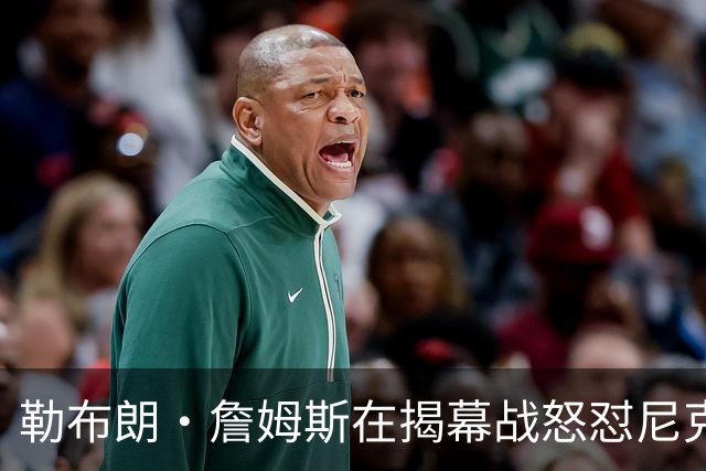勒布朗·詹姆斯在揭幕战怒怼尼克斯球迷，提醒他们他的家乡情怀