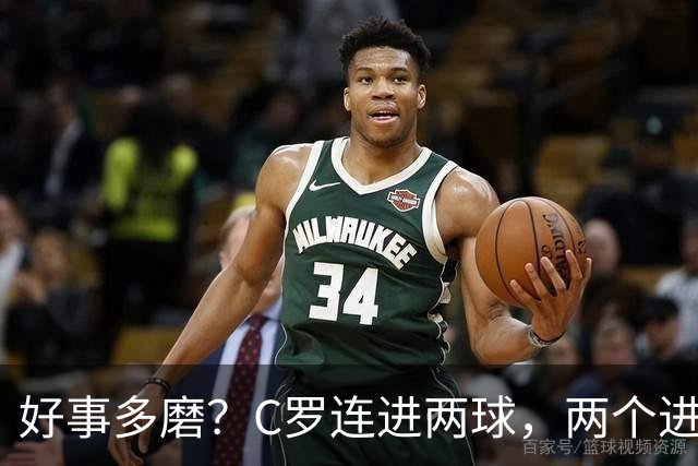 好事多磨？C罗连进两球，两个进球一个恐要易主，另一个直接取消