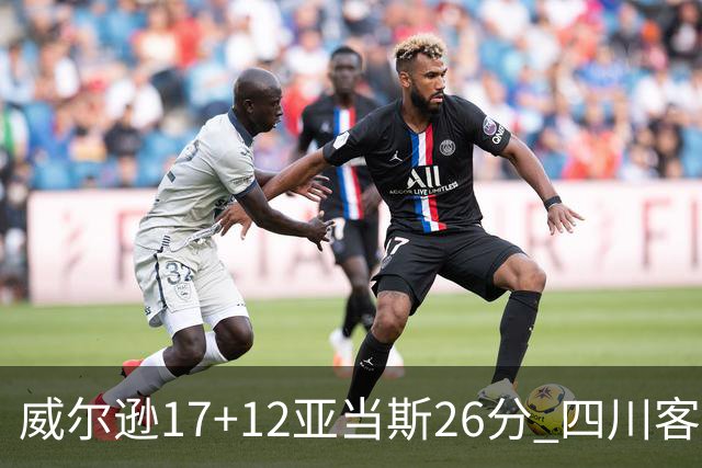 威尔逊17+12亚当斯26分 四川客场险胜吉林取两连胜