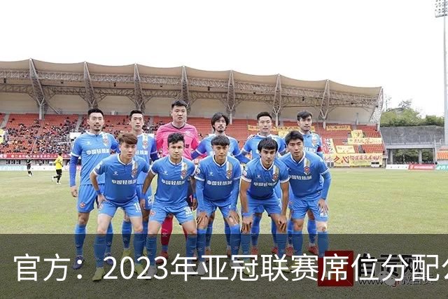 官方：2023年亚冠联赛席位分配公布 中超名额为2+2