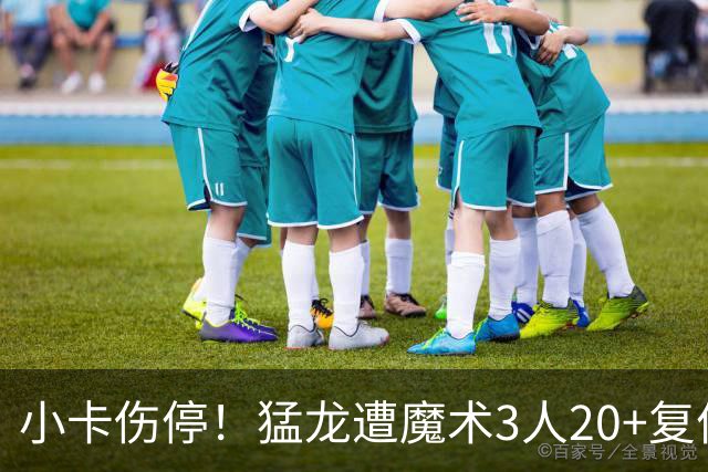 小卡伤停！猛龙遭魔术3人20+复仇 巴恩斯41+5+5赛季新高