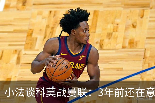 小法谈科莫战曼联：3年前还在意乙，如今在科莫湖畔等红魔