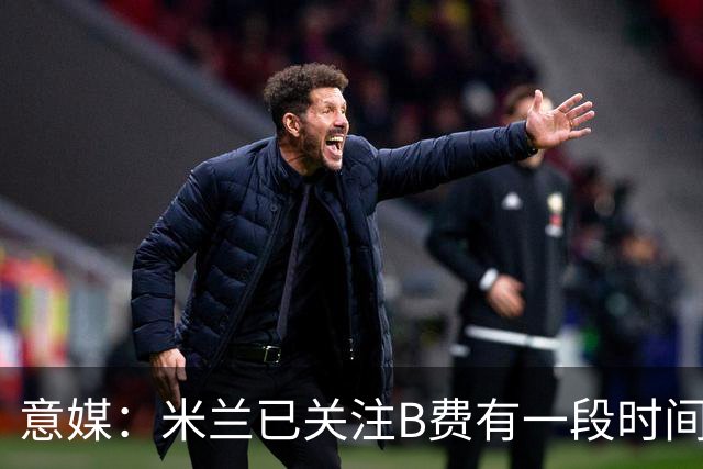 意媒：米兰已关注B费有一段时间了，或可能加入竞争