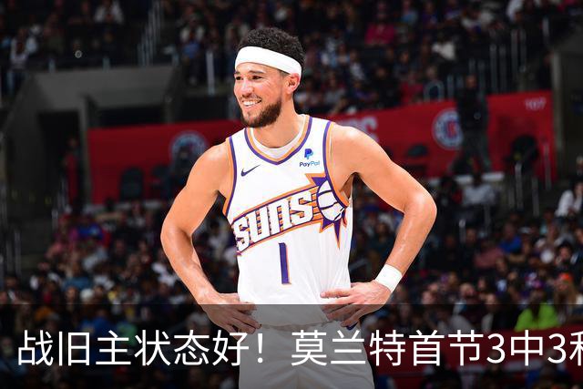 战旧主状态好！莫兰特首节3中3&2记三分高效拿下8分1篮板
