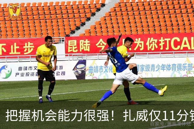 把握机会能力很强！扎威仅11分钟6中5高效拿下14分