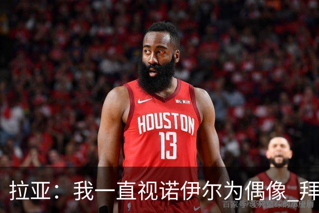 拉亚：我一直视诺伊尔为偶像 拜仁任何人都能进球要防的不止凯恩