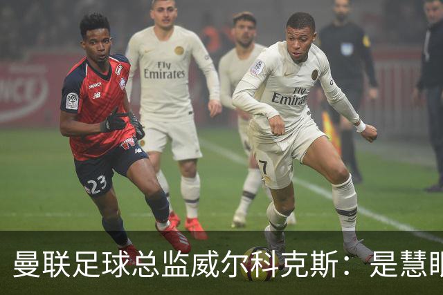 曼联足球总监威尔科克斯：是慧眼识珠，还是提拔太快？