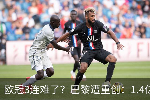欧冠3连难了？巴黎遭重创：1.4亿前锋赛季报销，上季欧冠荣膺MVP