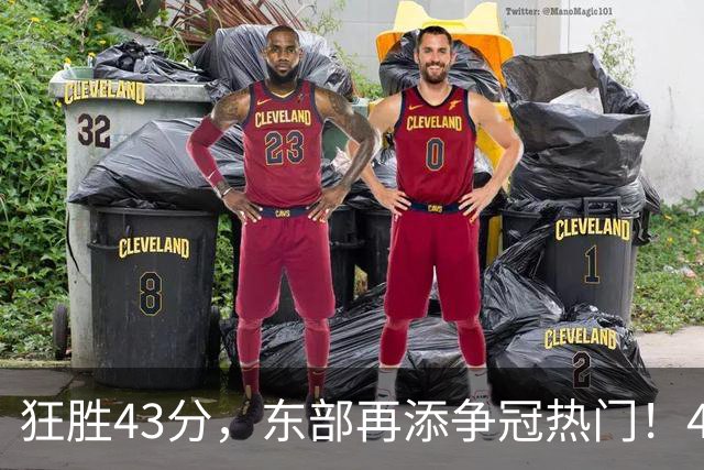 狂胜43分，东部再添争冠热门！4大核心轰89分，小卡怕是又赌对了