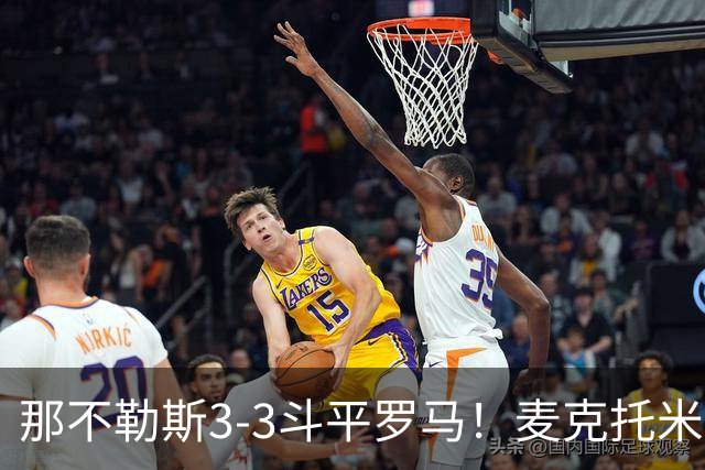 那不勒斯3-3斗平罗马！麦克托米奈双响，巴列尔迪双响+绝平