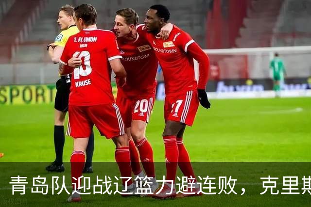 青岛队迎战辽篮力避连败，克里斯让人头疼，刘维伟有望啃下硬骨头