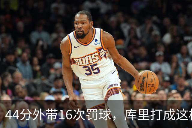 44分外带16次罚球，库里打成这样，能让勇士管理层回心转意吗